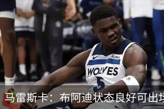马雷斯卡：布阿迪状态良好可出场