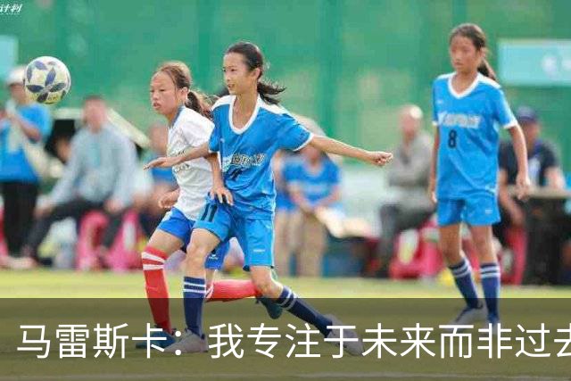 马雷斯卡：我专注于未来而非过去的教练