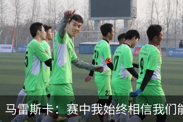 马雷斯卡：赛中我始终相信我们能逆转取胜