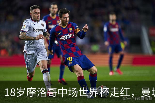 18岁摩洛哥中场世界杯走红，曼城志在引进
