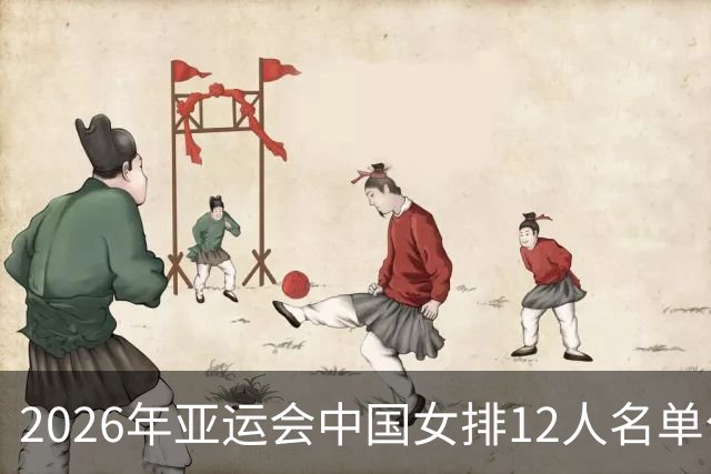 2026年亚运会中国女排12人名单公布，庄宇珊与龚翔宇领衔
