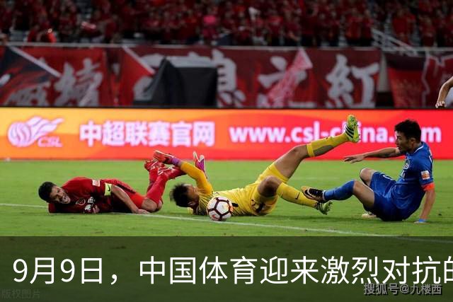 9月9日，中国体育迎来激烈对抗的盛大赛事日