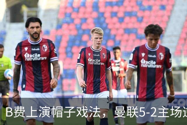 B费上演帽子戏法，曼联5-2主场逆转伊普斯维奇