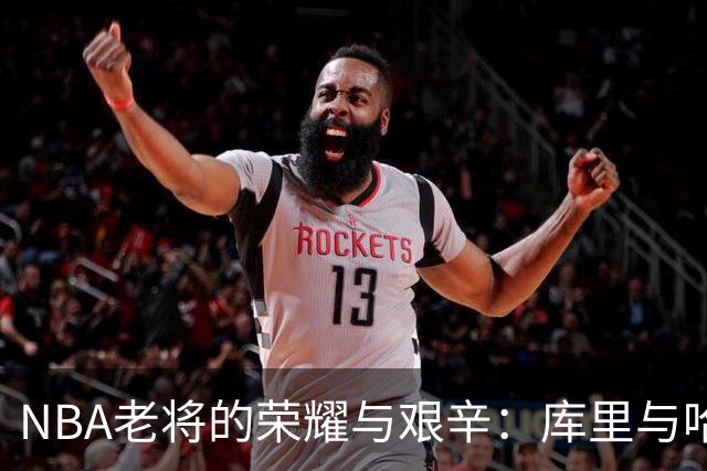 NBA老将的荣耀与艰辛：库里与哈登、威少的对比