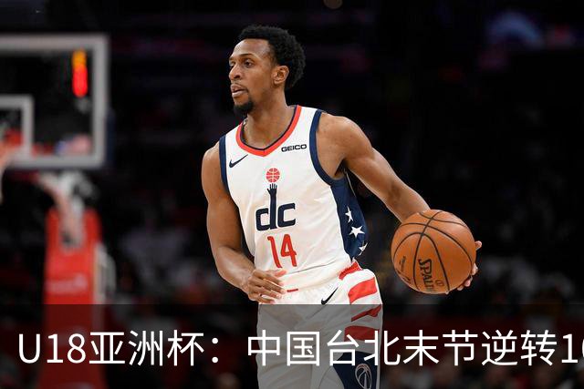U18亚洲杯：中国台北末节逆转109-99晋级